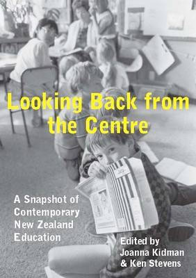 Looking Back from the Centre: A Snapshot of Contemporary New Zealand Education Joanna Kidman and Ken Stevens